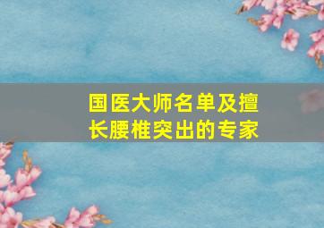 国医大师名单及擅长腰椎突出的专家