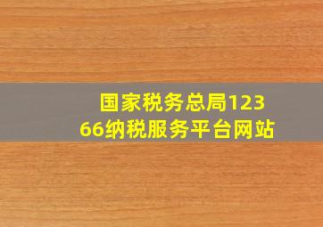 国家税务总局12366纳税服务平台网站