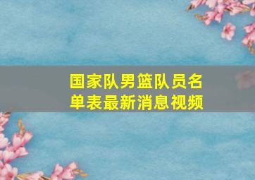 国家队男篮队员名单表最新消息视频