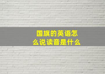 国旗的英语怎么说读音是什么