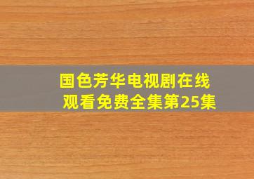 国色芳华电视剧在线观看免费全集第25集