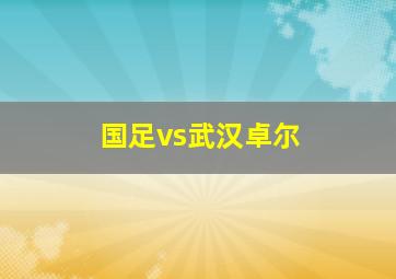 国足vs武汉卓尔