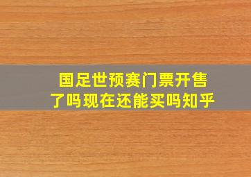 国足世预赛门票开售了吗现在还能买吗知乎