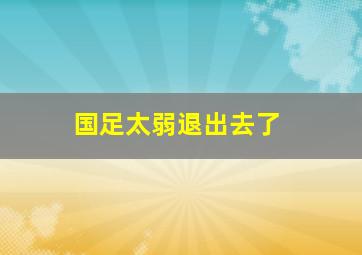 国足太弱退出去了