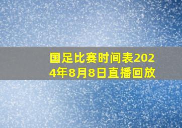 国足比赛时间表2024年8月8日直播回放