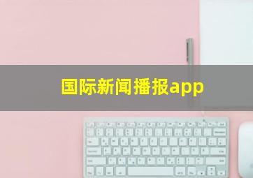 国际新闻播报app