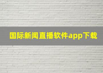 国际新闻直播软件app下载