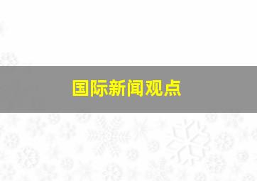 国际新闻观点