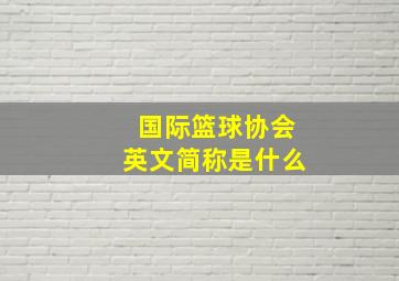 国际篮球协会英文简称是什么