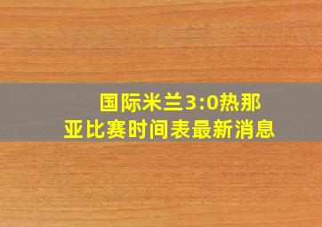 国际米兰3:0热那亚比赛时间表最新消息