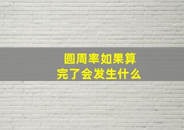 圆周率如果算完了会发生什么