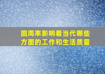 圆周率影响着当代哪些方面的工作和生活质量