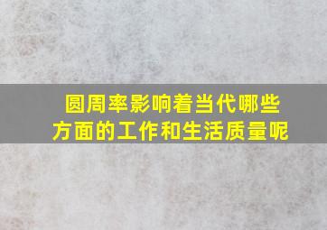 圆周率影响着当代哪些方面的工作和生活质量呢