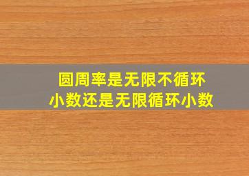 圆周率是无限不循环小数还是无限循环小数