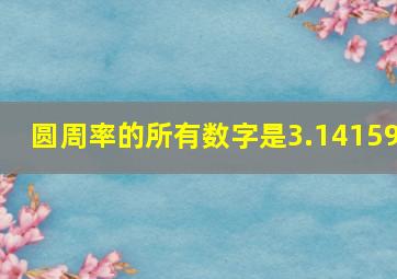 圆周率的所有数字是3.14159