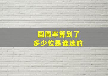 圆周率算到了多少位是谁选的