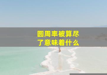 圆周率被算尽了意味着什么