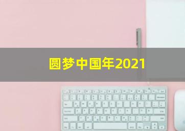 圆梦中国年2021