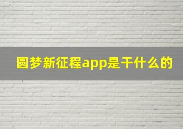 圆梦新征程app是干什么的