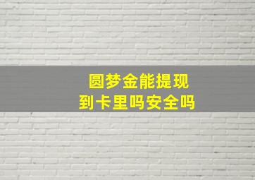 圆梦金能提现到卡里吗安全吗