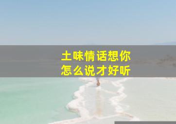 土味情话想你怎么说才好听