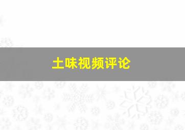 土味视频评论