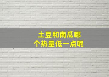 土豆和南瓜哪个热量低一点呢