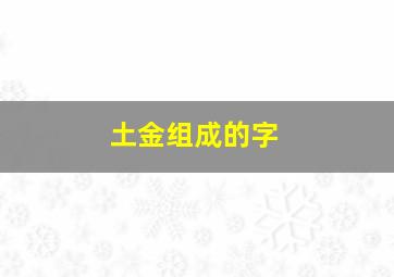 土金组成的字