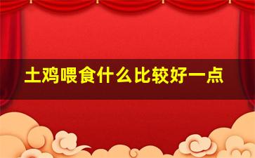 土鸡喂食什么比较好一点