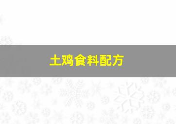 土鸡食料配方