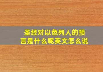 圣经对以色列人的预言是什么呢英文怎么说