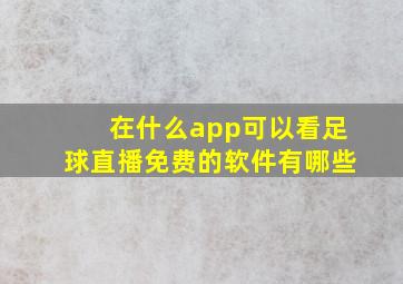 在什么app可以看足球直播免费的软件有哪些