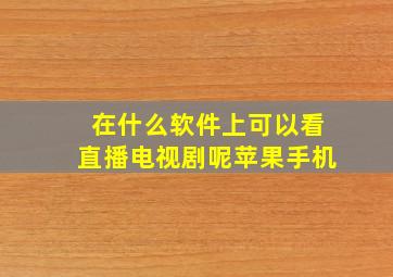 在什么软件上可以看直播电视剧呢苹果手机