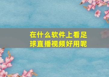 在什么软件上看足球直播视频好用呢