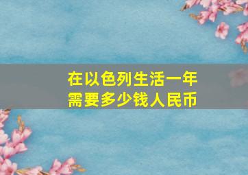 在以色列生活一年需要多少钱人民币