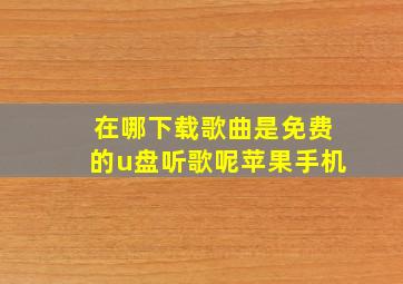 在哪下载歌曲是免费的u盘听歌呢苹果手机