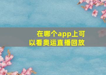 在哪个app上可以看奥运直播回放