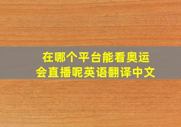 在哪个平台能看奥运会直播呢英语翻译中文