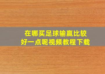 在哪买足球输赢比较好一点呢视频教程下载