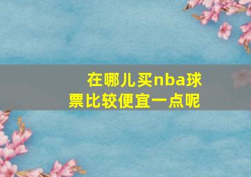 在哪儿买nba球票比较便宜一点呢