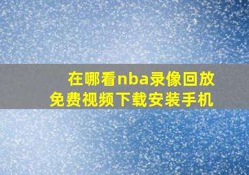 在哪看nba录像回放免费视频下载安装手机