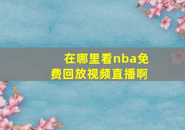 在哪里看nba免费回放视频直播啊