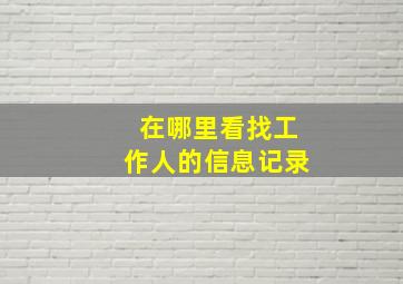 在哪里看找工作人的信息记录