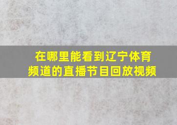 在哪里能看到辽宁体育频道的直播节目回放视频