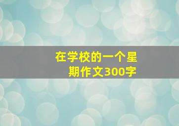 在学校的一个星期作文300字