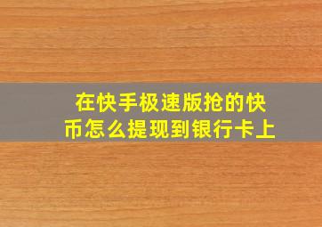 在快手极速版抢的快币怎么提现到银行卡上