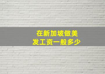 在新加坡做美发工资一般多少