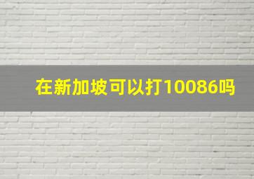 在新加坡可以打10086吗