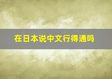 在日本说中文行得通吗