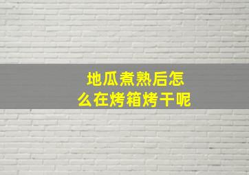 地瓜煮熟后怎么在烤箱烤干呢